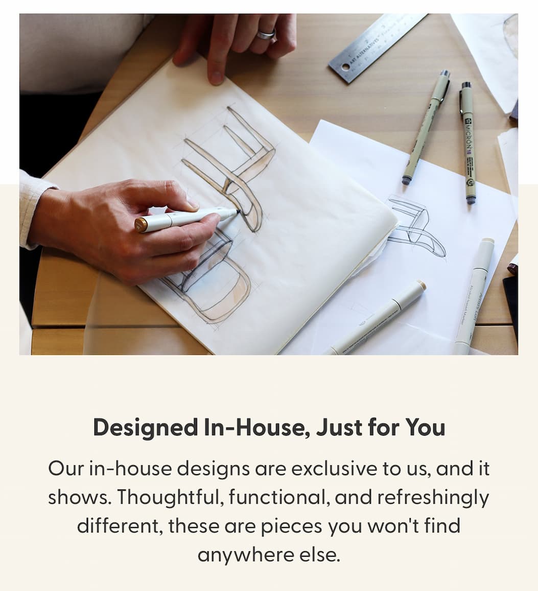 Designed In-House, Just for You