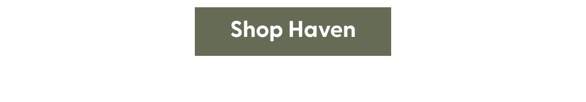 Shop the Haven Collection