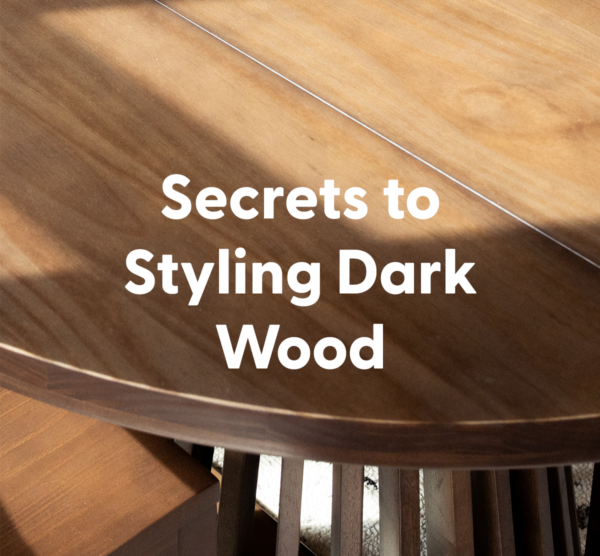 Secrets to Styles Dark Wood