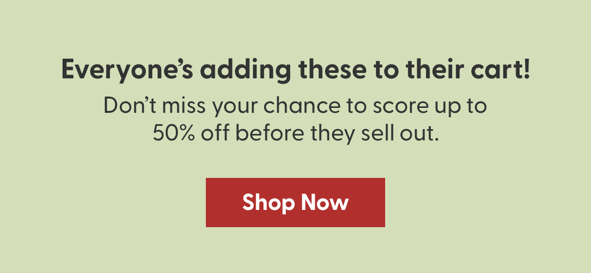 Get styles you love before they're gone!