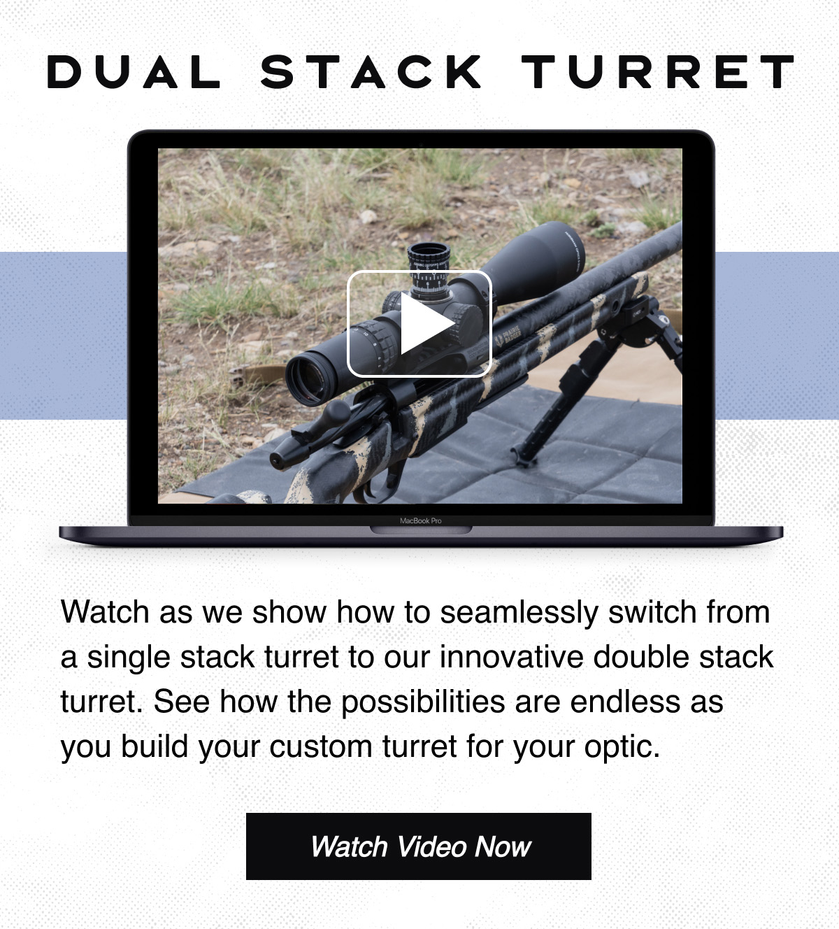 Watch the video to find out the possibilities of your custom turret!