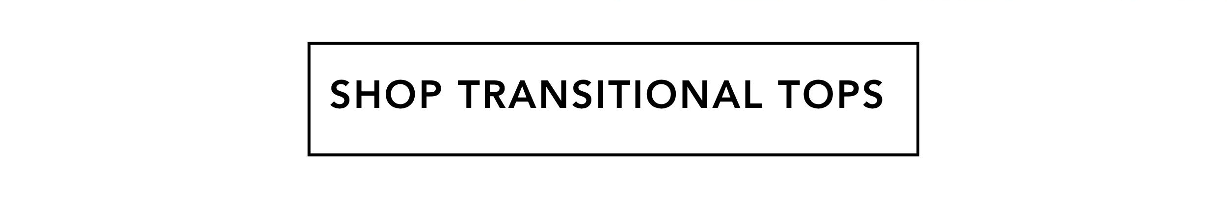 SHOP TRANSITIONAL TOPS