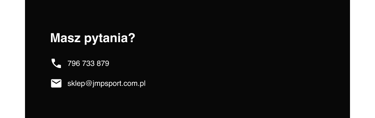 Masz pytania? telefon: 796 733 879, email: sklep@jmpsport.com.pl