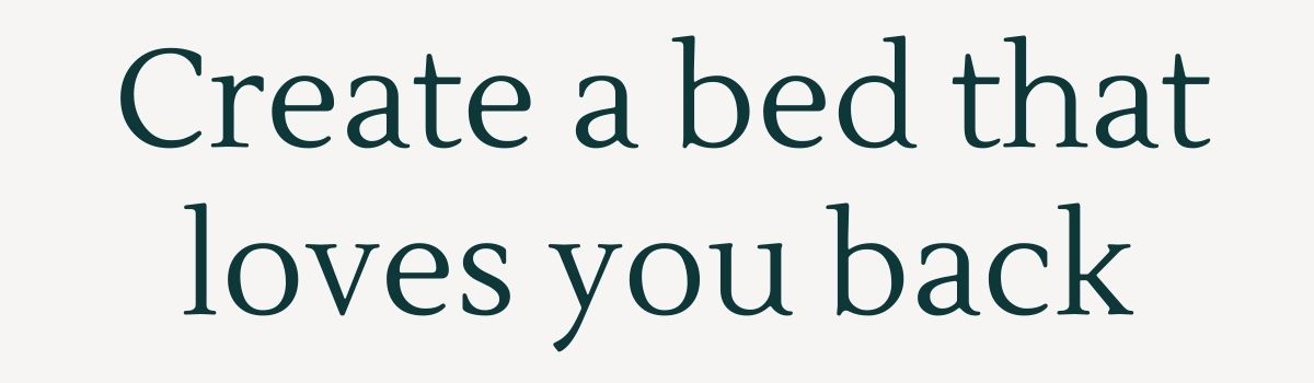 Create a bed that loves you back