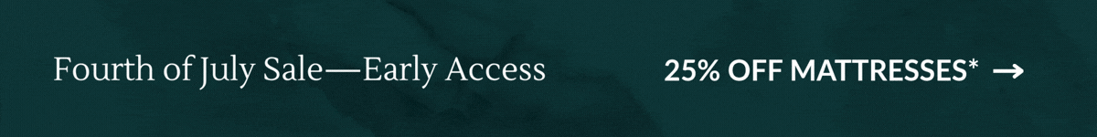 Fourth of July Sale—Early Access: 25% OFF MATTRESSES*
