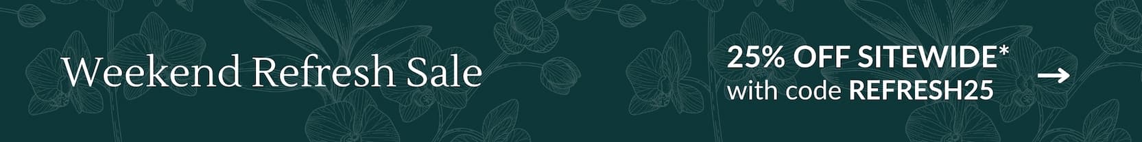 Weekend Refresh Sale: 25% OFF SITEWIDE* with code REFRESH25