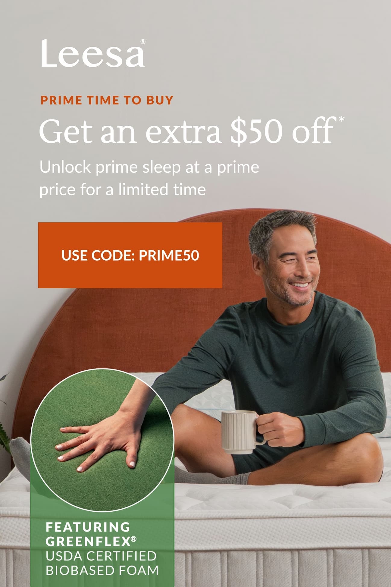 Prime time to buy - Get an extra $50 off* - Unlock prime sleep at a prime price for a limited time - USE CODE: PRIME50