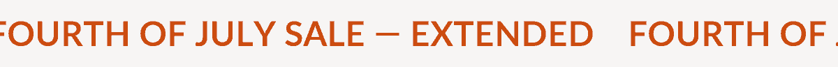 FOURTH OF JULY SALE—EXTENDED