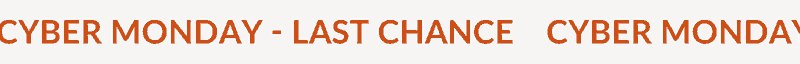 CYBER MONDAY - LAST CHANCE