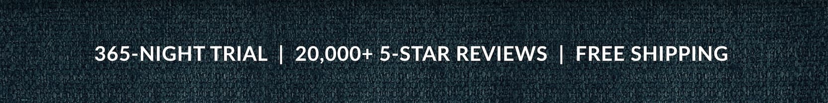 365-NIGHT TRIAL | 20,000+ 5-STAR REVIEWS | FREE SHIPPING