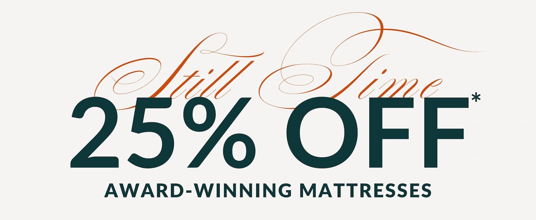 Still Time -- 25% OFF* AWARD-WINNING MATTRESSES