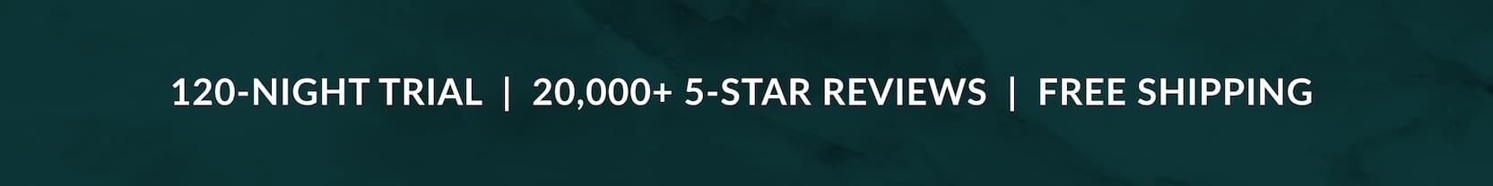 120-NIGHT TRIAL | 20,000+ 5-STAR REVIEWS | FREE SHIPPING