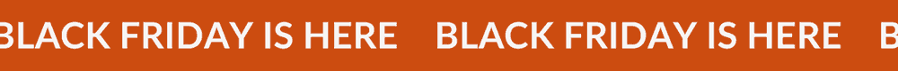 BLACK FRIDAY IS HERE