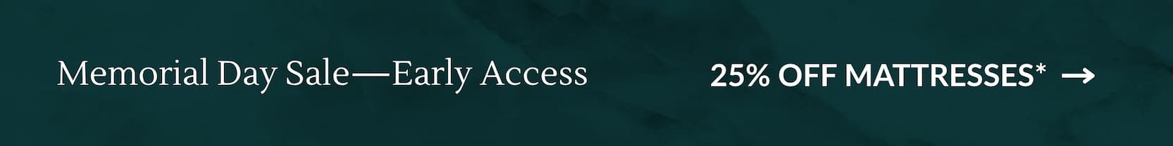 Memorial Day Sale–Early Access: 25% OFF MATTRESSES*