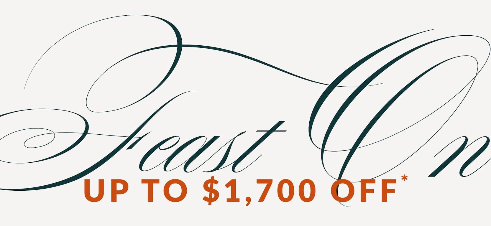 Feast on UP TO $1,700 OFF*