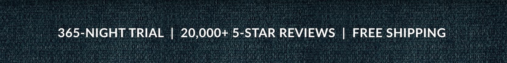 365-NIGHT TRIAL | 20,000+ 5-STAR REVIEWS | FREE SHIPPING