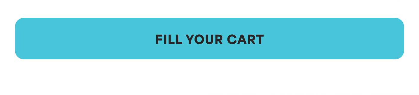 FILL YOUR CART