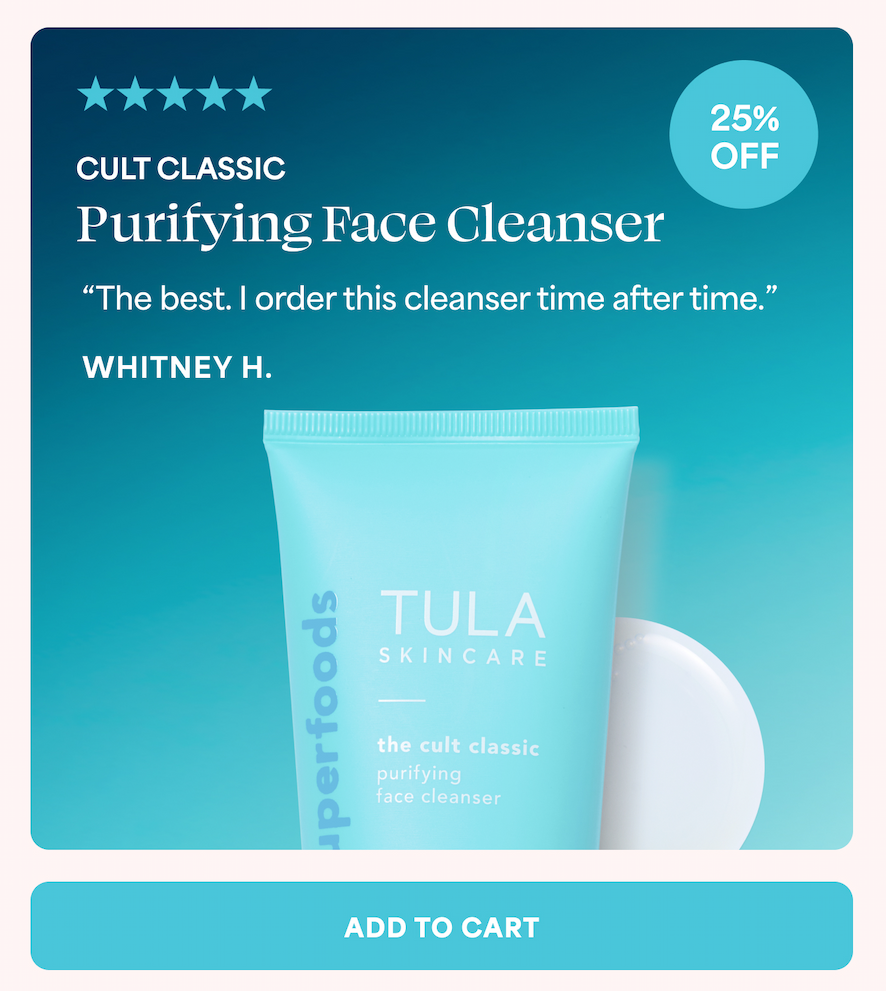 CULT CLASSIC  Purifying Face Cleanser "The best. I order this cleanser time after time." — WHITNEY H.  ADD TO CART