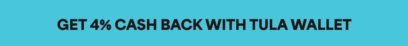 GET 4% CASH BACK WITH TULA WALLET