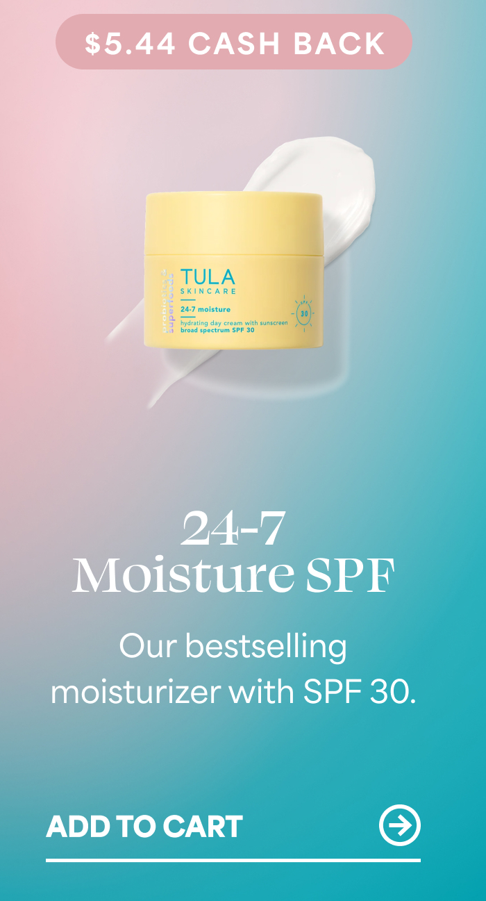 $5.44 CASH BACK  24-7 Moisture SPF Our bestselling moisturizer with SPF 30. -- ADD TO CART