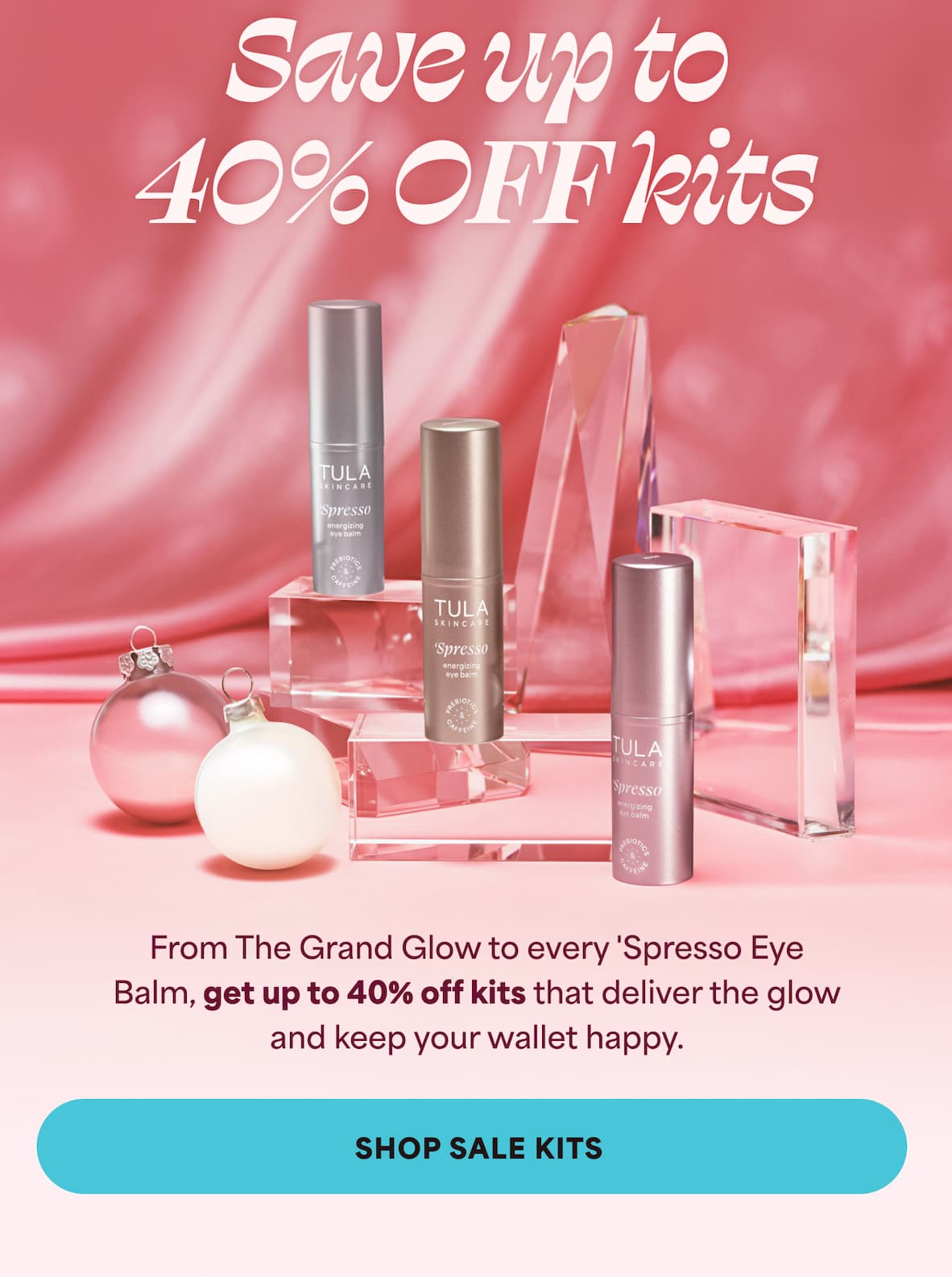 Get up to 40% OFF kits. From The Grand Glow to every 'Spresso Eye Balm, get up to 40% off kits that deliver the glow and keep your wallet happy. -- SHOP SALE KITS
