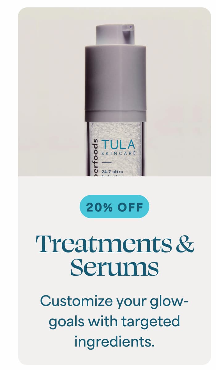 Treatments & Serums Customize your glow- goals with targeted ingredients.