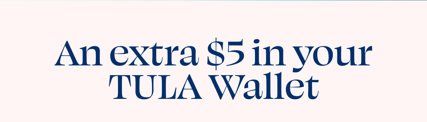 An extra $5 in your TULA Wallet