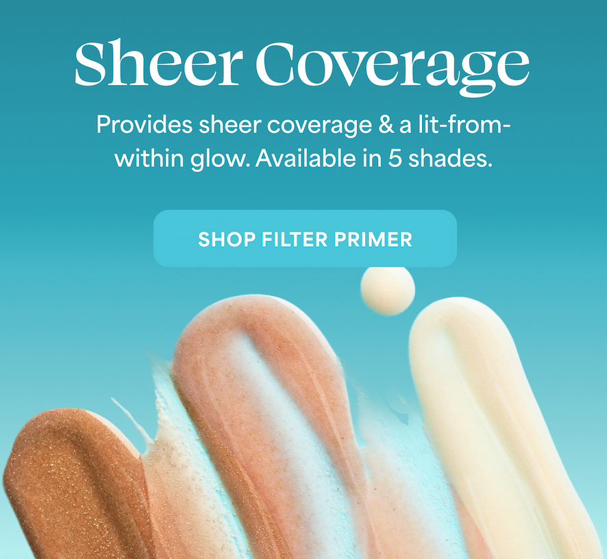 Sheer Coverage  Provides sheer coverage & a lit-from-within glow. Available in 5 shades.  -- SHOP FILTER PRIMER
