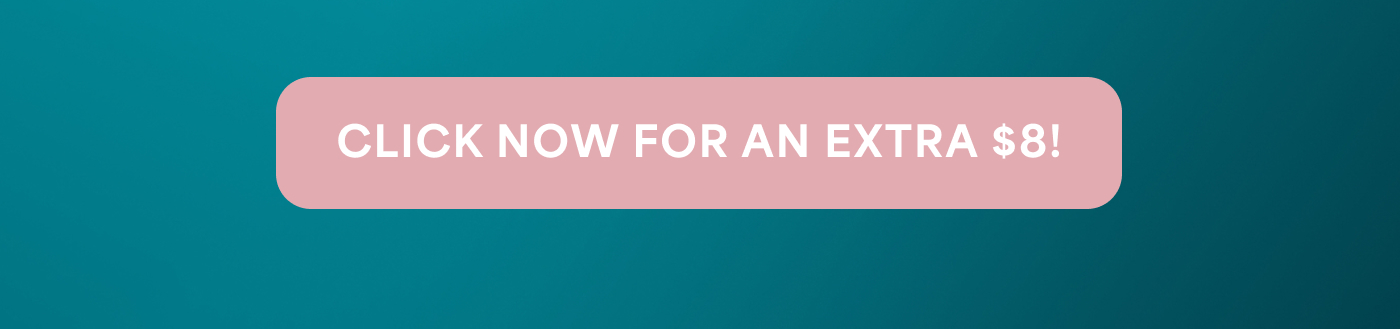 -- CLICK NOW FOR AN EXTRA $8!