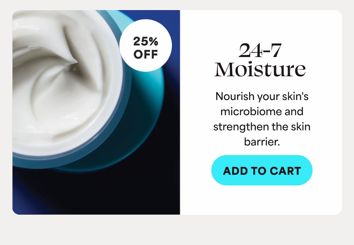 24-7 Moisture Nourish your skin's  microbiome and strengthen the skin barrier. -- ADD TO CART