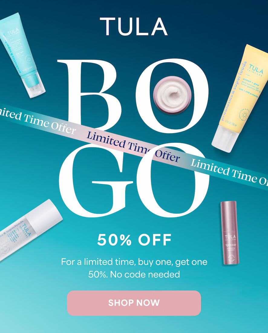 TULA BOGO Limited Time Offer 50% OFF For a limited time, buy one, get one 50%. No code needed -- SHOP NOW