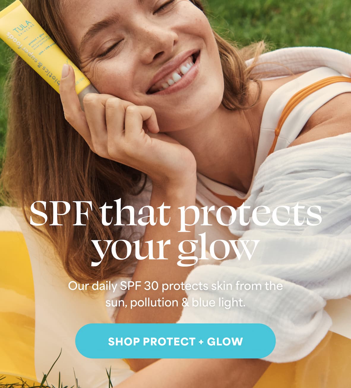 SPF that protects your glow  Our daily SPF 30 protects skin from the sun, pollution & blue light.  -- SHOP PROTECT + GLOW