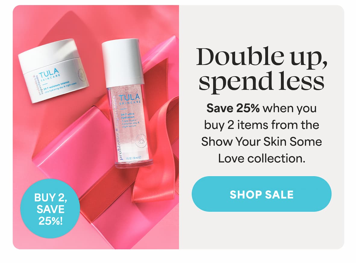 Double up, spend less. Save 25% when you buy 2 items from the Show Your Skin Some Love collection. -- SHOP SALE