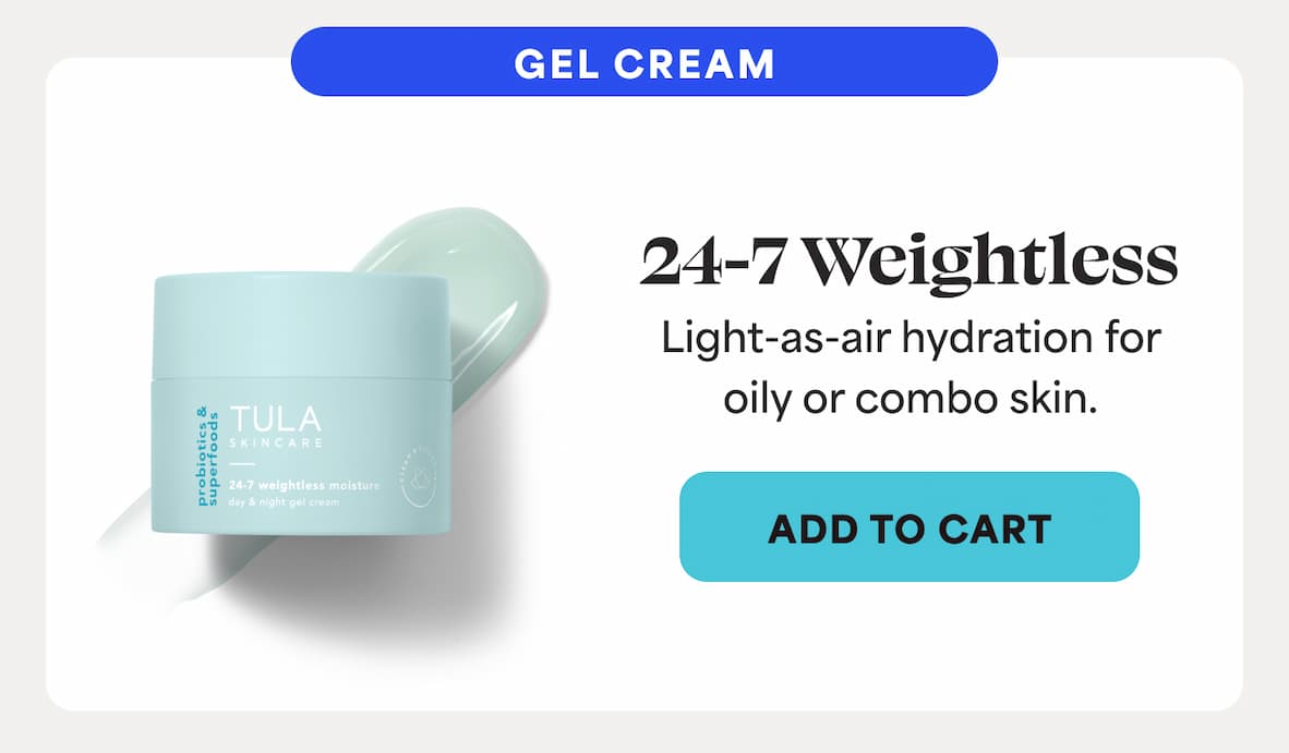 GEL CREAM: 24-7 Weightless (20% OFF) Light-as-air hydration for oily or combo skin. -- Add to Cart