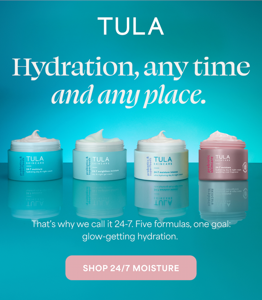 TULA. Hydration, any time and any place.  That's why we call it 24-7. Five formulas, one goal: glow-getting hydration.  -- SHOP 24/7 MOISTURE