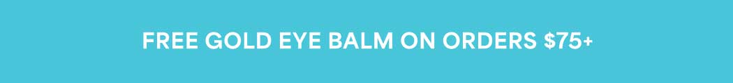 FREE GOLD EYE BALM ON ORDERS $75+