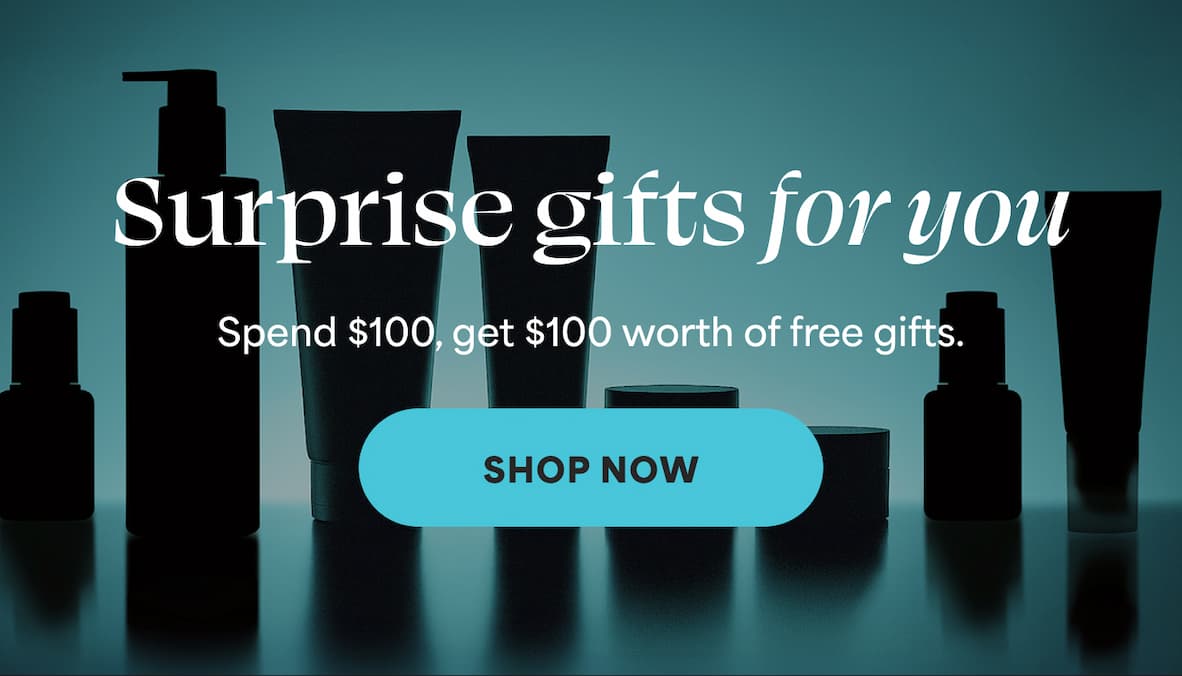 Suprise gifts for you. Spend $100, get $100 worth of free gifts -- SHOP NOW