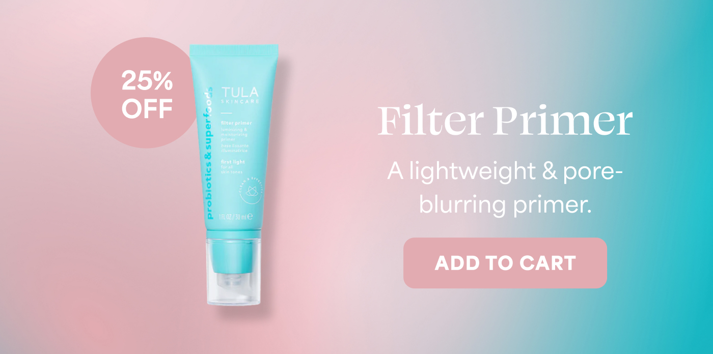25% OFF Filter Primer A lightweight & pore- blurring primer. ADD TO CART
