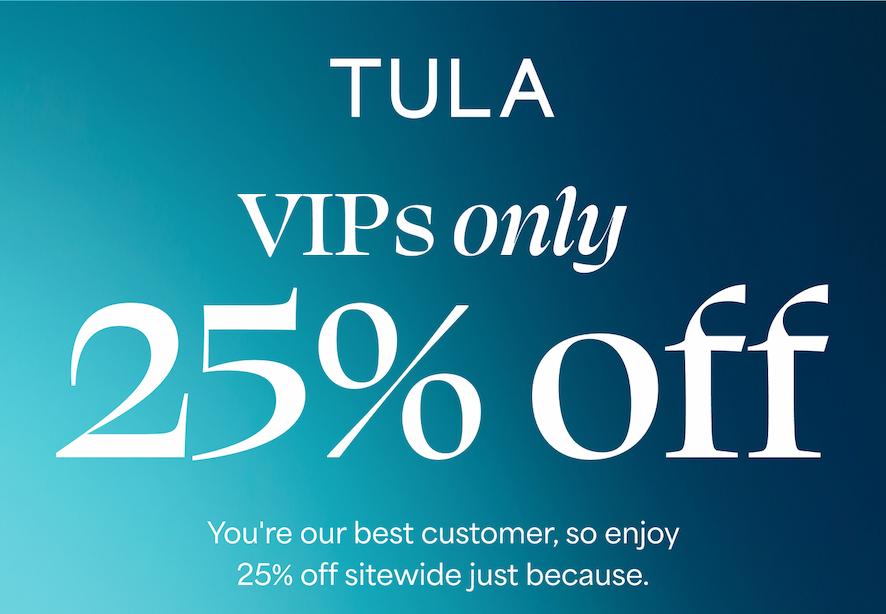 TULA VIPs only 25% off