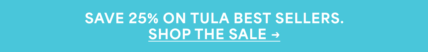 SAVE 25% ON TULA BEST SELLERS. SHOP THE SALE →