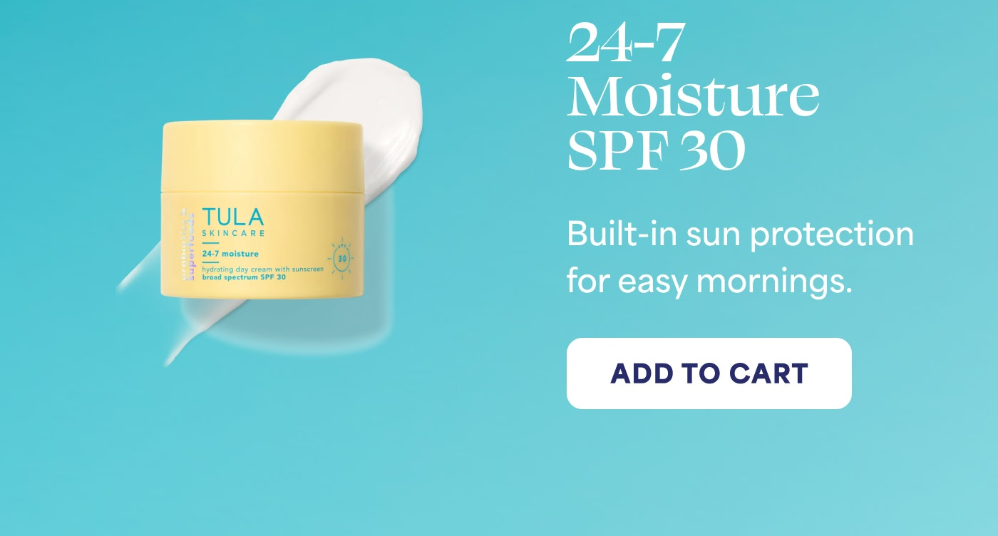 24-7 Moisture SPF 30 Built-in sun protection for easy mornings. -- ADD TO CART