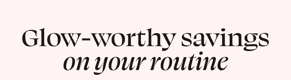 Glow-worthy savings on your routine