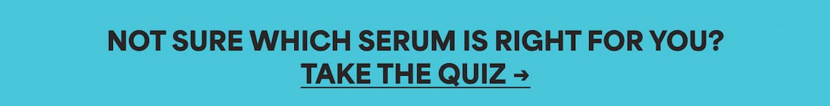 Not sure which serum is right for you? Take the quiz: