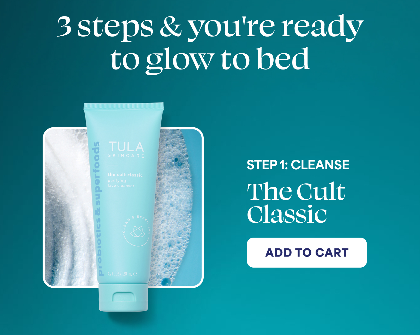 3 steps & you're ready  to glow to bed STEP 1: CLEANSE The Cult Classic -- ADD TO CART