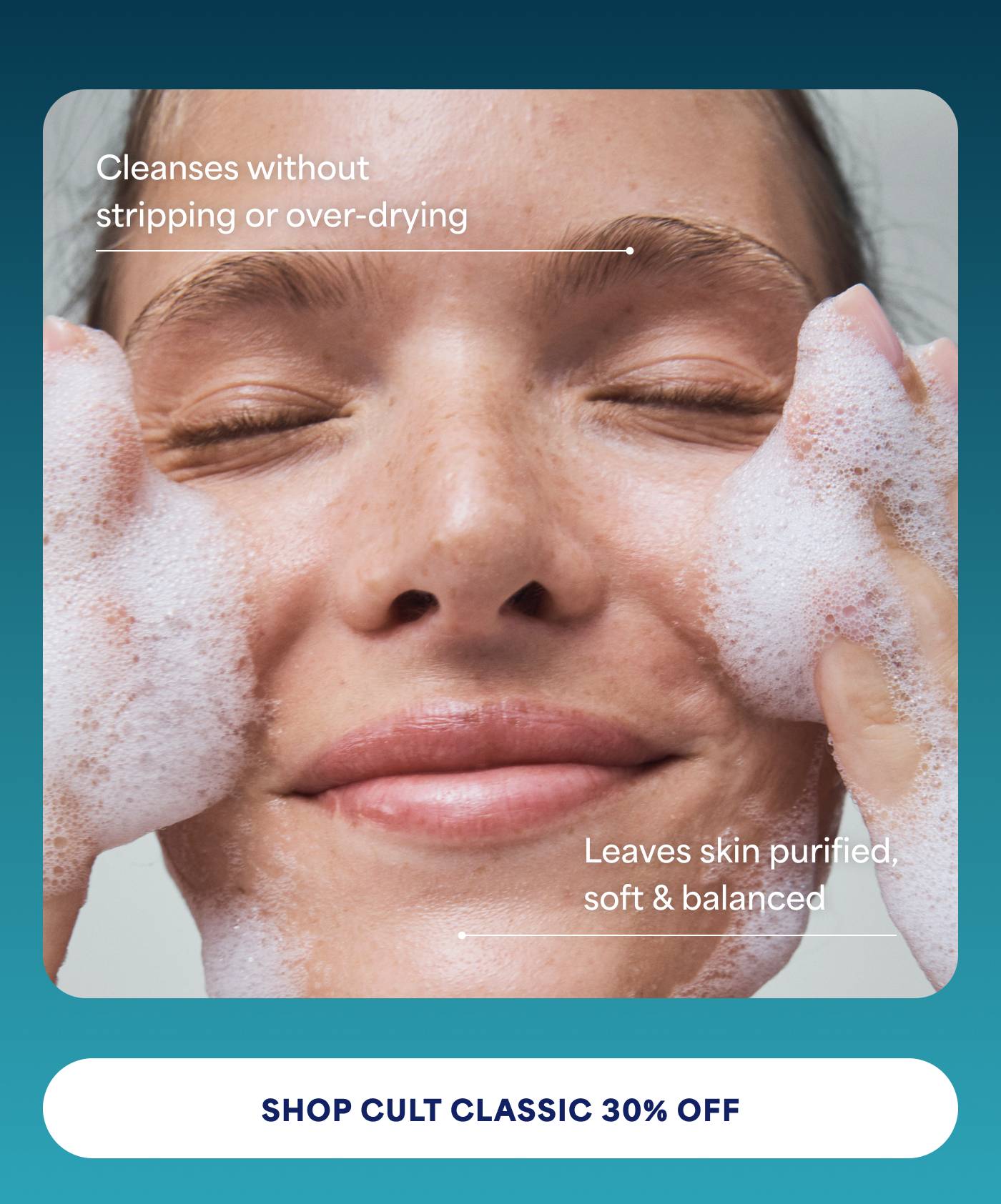 Cleanses without stripping or over-drying. Leaves skin purified, soft & balanced. Shop Cult Classic 30% off 