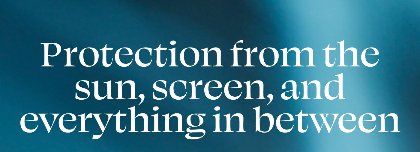 Protection from the sun, screen, and everything in between