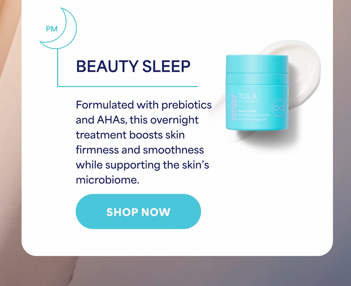 Beauty Sleep Overnight Repair Treatment Glow to bed, wake up wonderful. Formulated with prebiotics & AHA's, this potent overnight treatment boosts the appearance of skin firmness and smoothness while nourishing your skin's microbiome as you sleep. -- Shop Now