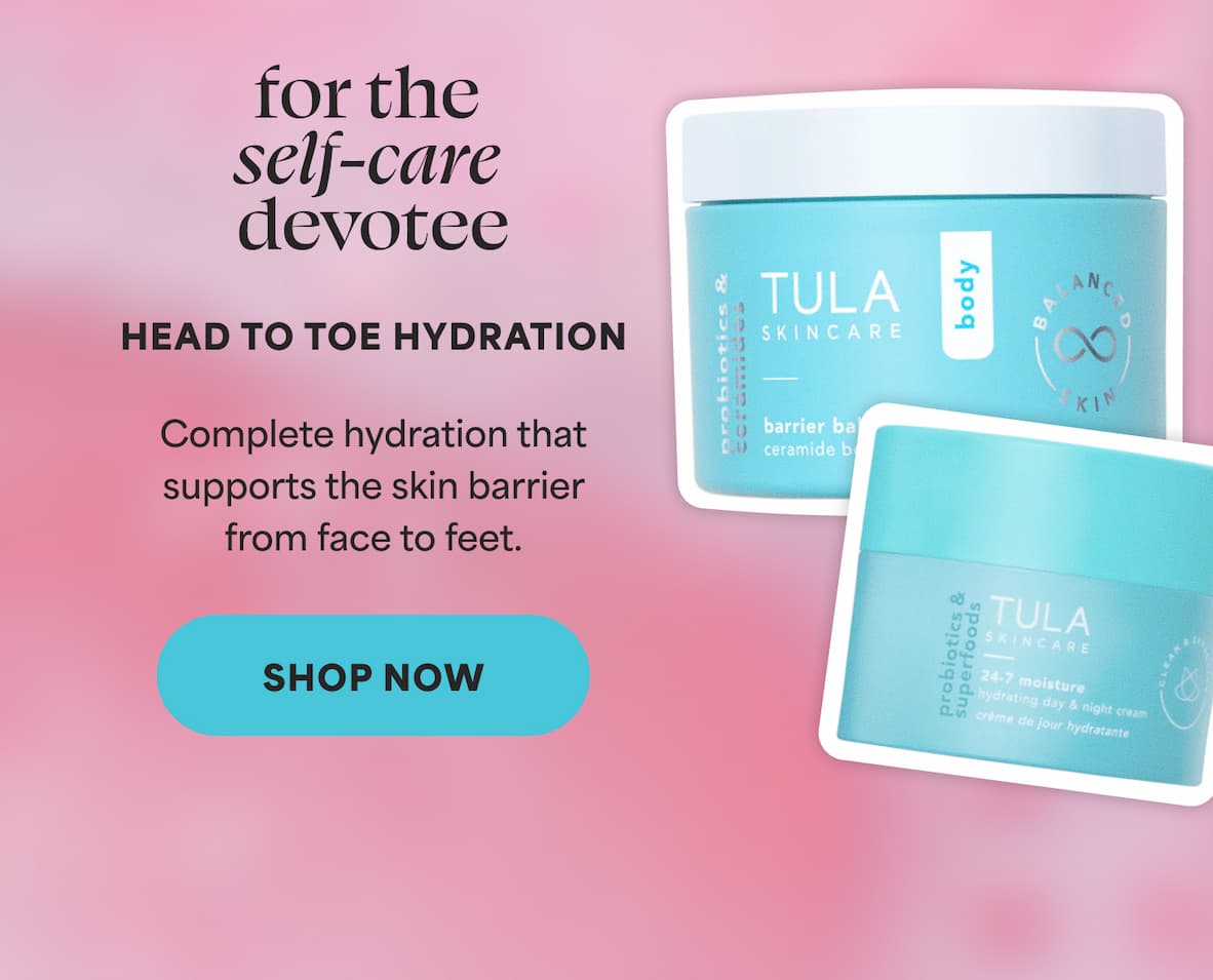 for the self-care devotee Head to Toe Hydration Complete hydration that supports the skin barrier from face to feet. -- SHOP NOW
