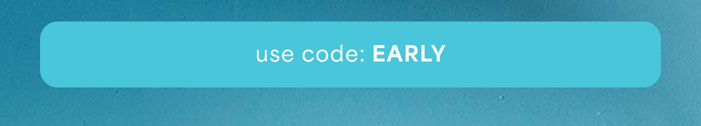 -- use code: EARLY