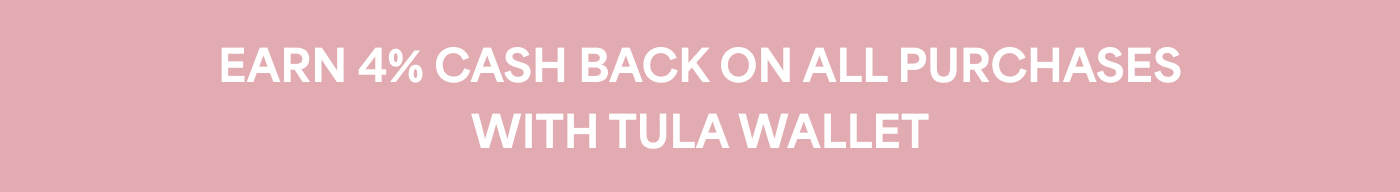 EARN 4% CASH BACK ON ALL PURCHASES WITH TULA WALLET